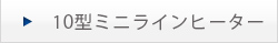 10型ミニラインヒーター